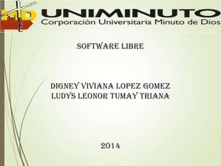 SOFTWARE LIBRE
DIGNEY VIVIANA LOPEZ GOMEZ
LUDYS LEONOR TUMAY TRIANA
2014
 