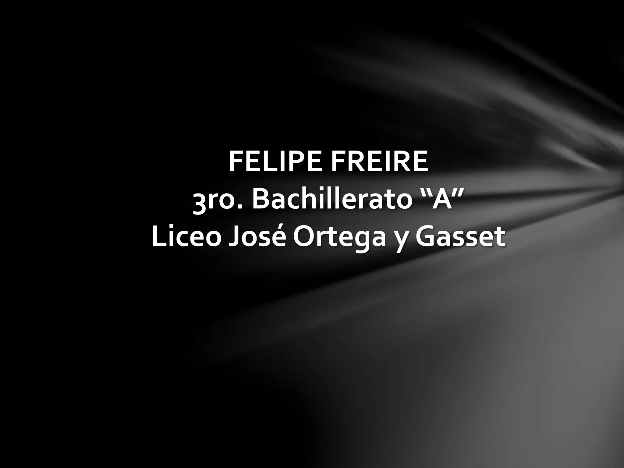 FELIPE FREIRE 
3ro. Bachillerato “A” 
Liceo José Ortega y Gasset 
