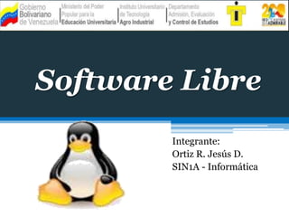 Software Libre
Integrante:
Ortiz R. Jesús D.
SIN1A - Informática
 