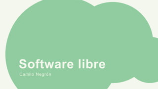 Software libre
Camilo Negrón
 