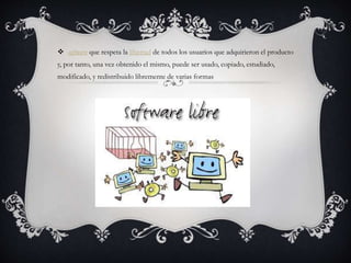  software que respeta la libertad de todos los usuarios que adquirieron el producto
y, por tanto, una vez obtenido el mismo, puede ser usado, copiado, estudiado,
modificado, y redistribuido libremente de varias formas