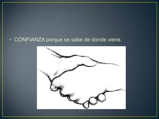 • CONFIANZA porque se sabe de donde viene.
 