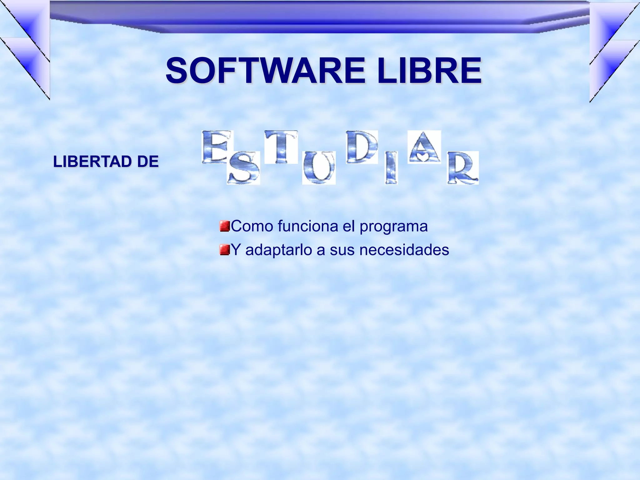 SOFTWARE LIBRE

LIBERTAD DE



                Como funciona el programa
                Y adaptarlo a sus necesidades
 