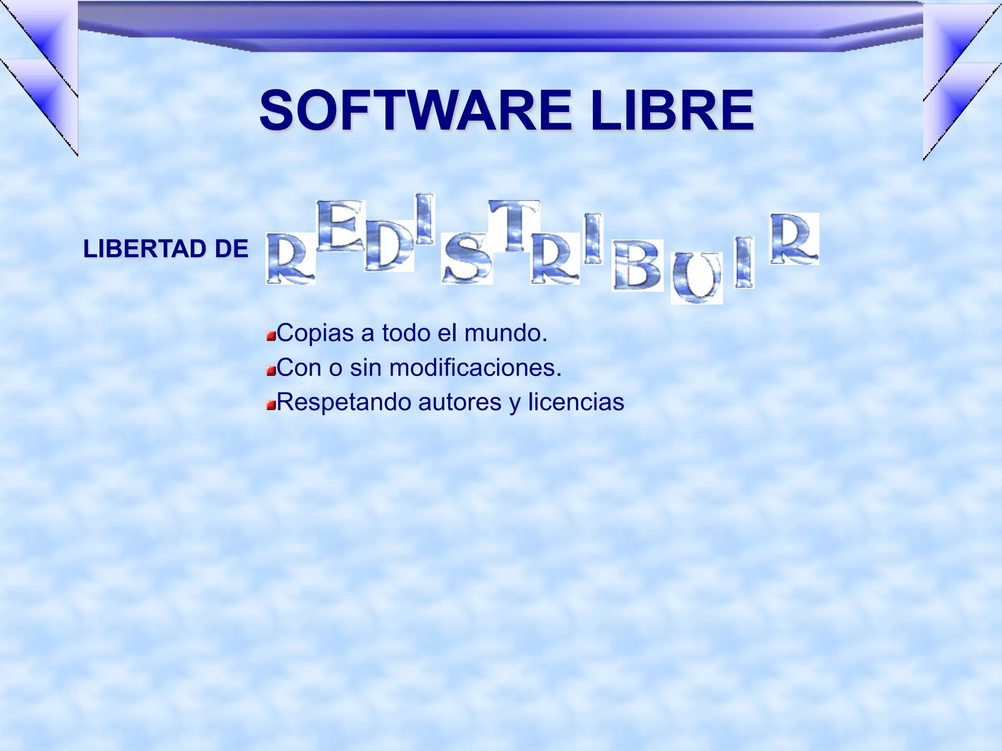 SOFTWARE LIBRE

LIBERTAD DE


              Copias a todo el mundo.
              Con o sin modificaciones.
              Respetando autores y licencias
 