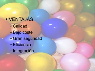 VENTAJAS Calidad Bajo coste Gran seguridad Eficiencia Integración 