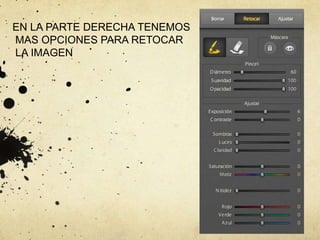 EN LA PARTE DERECHA TENEMOS
MAS OPCIONES PARA RETOCAR
LA IMAGEN
 