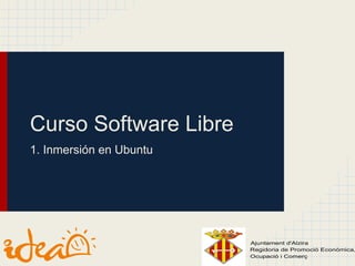 Curso Software Libre
1. Inmersión en Ubuntu
 