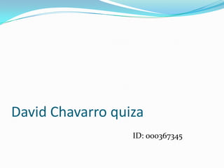 David Chavarro quiza
ID: 000367345
 