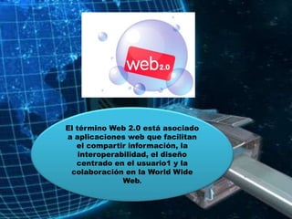 El término Web 2.0 está asociado
a aplicaciones web que facilitan
   el compartir información, la
    interoperabilidad, el diseño
   centrado en el usuario1 y la
 colaboración en la World Wide
               Web.
 