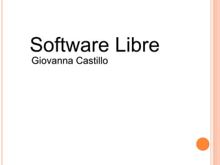 Software Libre
Giovanna Castillo
 