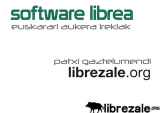 software librea
euskarari aukera irekiak


        patxi gaztelumendi
           librezale.org
 