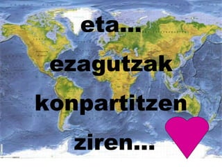 eta... ezagutzak konpartitzen ziren... 