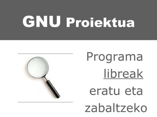 Programa  libreak   eratu eta  zabaltzeko GNU  Proiektua 