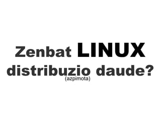 Zenbat   LINUX   distribuzio daude? (azpimota) 