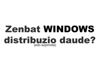 Zenbat  WINDOWS  distribuzio daude? (edo azpimota) 