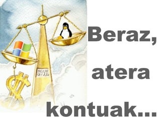 Beraz, atera  kontuak... 