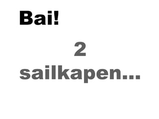 Bai! 2 sailkapen... 