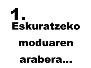 Eskuratzeko moduaren arabera... 1. 