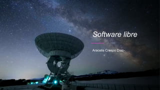 Software libre
Aracelis Crespo Diaz-
 