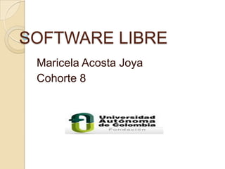 SOFTWARE LIBRE
Maricela Acosta Joya
Cohorte 8
 