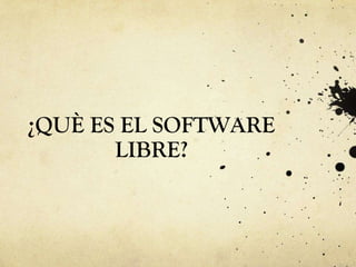 ¿QUÈ ES EL SOFTWARE
LIBRE?