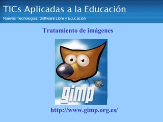 http://www.gimp.org.es/ Tratamiento de imágenes 