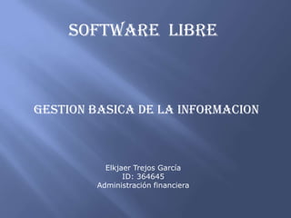 SOFTWARE LIBRE
GESTION BASICA DE LA INFORMACION
Elkjaer Trejos García
ID: 364645
Administración financiera
 