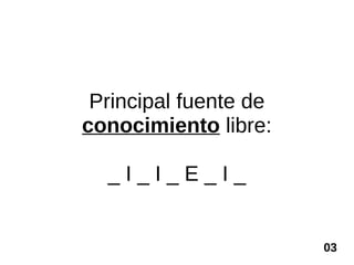 Principal fuente de
conocimiento libre:

  _I_I_E_I_


                       03
 