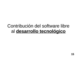 Contribución del software libre
 al desarrollo tecnológico



                                  15
 