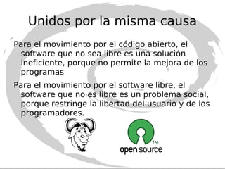 Pero por distintos motivos: El código abierto es una metodología de desarrollo; el software libre es un movimiento social. 