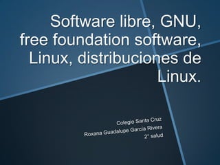Software libre, GNU,
free foundation software,
  Linux, distribuciones de
                     Linux.
 