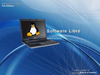 “ Libre como la libertad” Free Software “ Free as in freedom” Software Libre Software Libre 