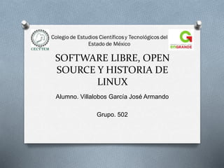 SOFTWARE LIBRE, OPEN
SOURCE Y HISTORIA DE
LINUX
Alumno. Villalobos García José Armando
Grupo. 502
 