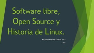 Software libre,
Open Source y
Historia de Linux.
Michelle Anarika Salazar Avila
503
 