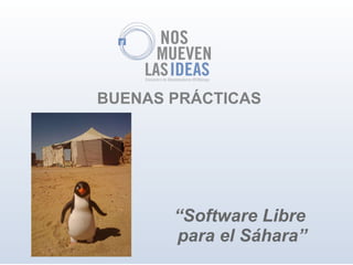BUENAS PRÁCTICAS




       “Software Libre
       para el Sáhara”
 