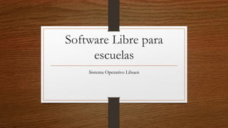 Software Libre para
escuelas
Sistema Operativo Lihuen
 