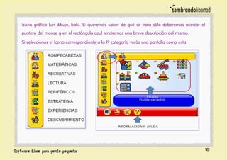 ícono gráfico (un dibujo, bah). Si queremos saber de qué se trata sólo deberemos acercar el
puntero del mouse y en el rectángulo azul tendremos una breve descripción del mismo.
Si seleccionas el ícono correspondiente a la 1º categoría verás una pantalla como esta
18
 