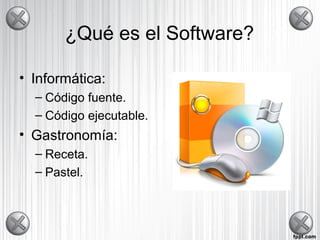 ¿Qué es el Software?
• Informática:
– Código fuente.
– Código ejecutable.
• Gastronomía:
– Receta.
– Pastel.
 