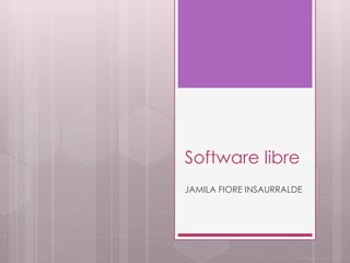 Software libre
JAMILA FIORE INSAURRALDE
 