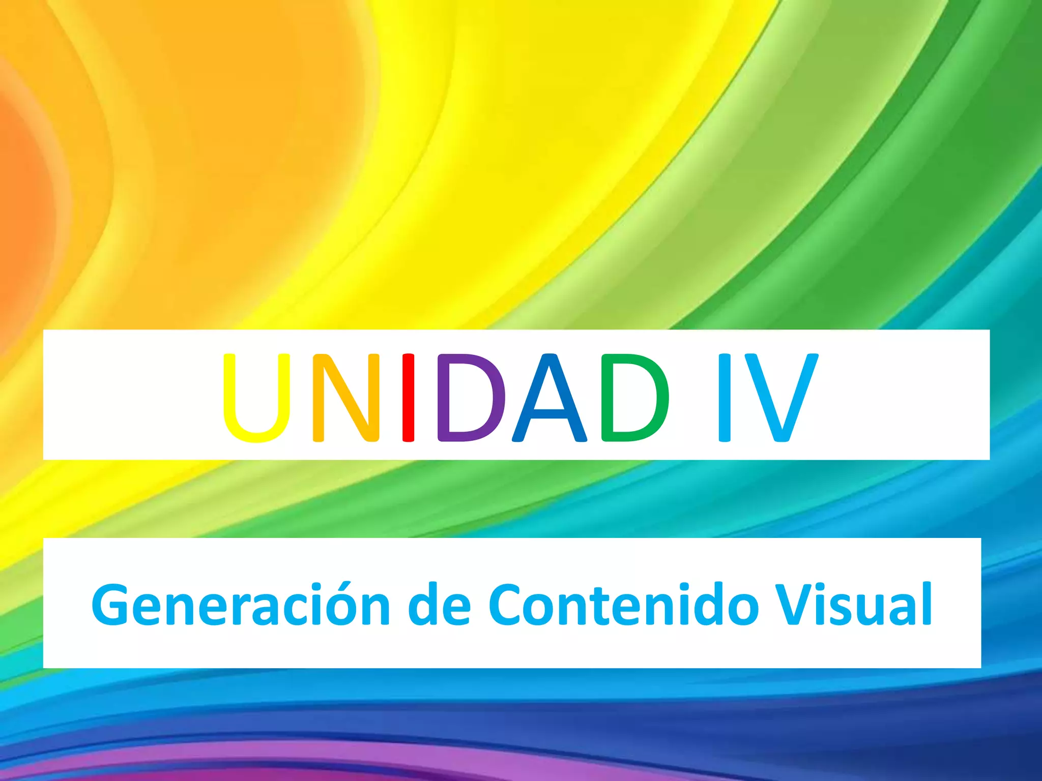 UNIDAD IV
Generación de Contenido Visual
 