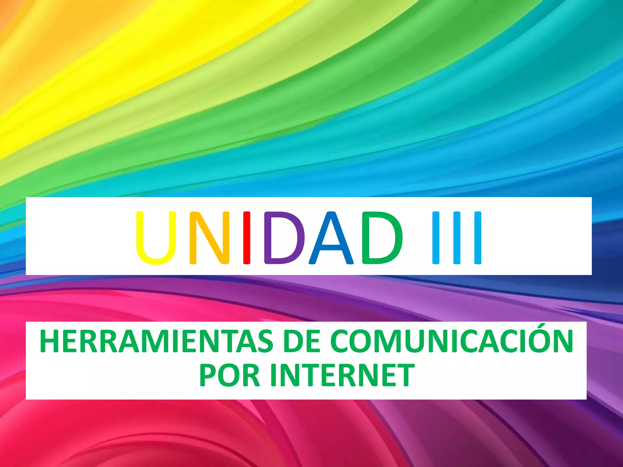 UNIDAD III
HERRAMIENTAS DE COMUNICACIÓN
POR INTERNET
 