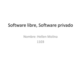 Software libre, Software privado

       Nombre: Hellen Molina
               1103
 