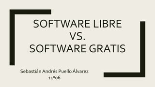 SOFTWARE LIBRE
VS.
SOFTWARE GRATIS
Sebastián Andrés Puello Álvarez
11º06
 