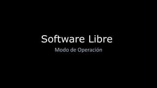 Software Libre
  Modo de Operación
 