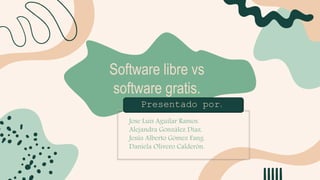 Software libre vs
software gratis.
Jose Luis Aguilar Ramos.
Alejandra González Díaz.
Jesús Alberto Gómez Fang.
Daniela Olivero Calderón.
Presentado por:
 