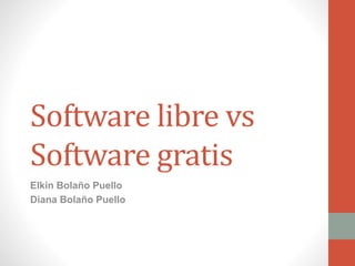 Software libre vs
Software gratis
Elkin Bolaño Puello
Diana Bolaño Puello
 