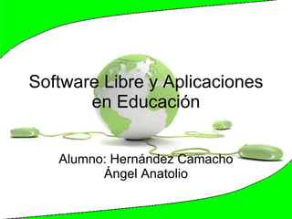 Software Libre y Aplicaciones en Educación Alumno: Hernández Camacho Ángel Anatolio 