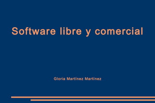 Software libre y comercial  Gloria Martínez Martínez 