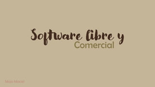 Software libre y
Comercial
Majo Maciel
 