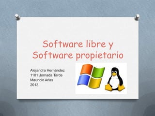 Software libre y
 Software propietario
Alejandra Hernández
1101 Jornada Tarde
Mauricio Arias
2013
 